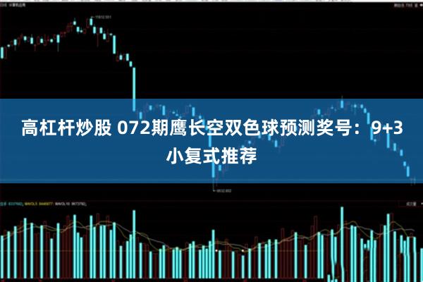高杠杆炒股 072期鹰长空双色球预测奖号：9+3小复式推荐